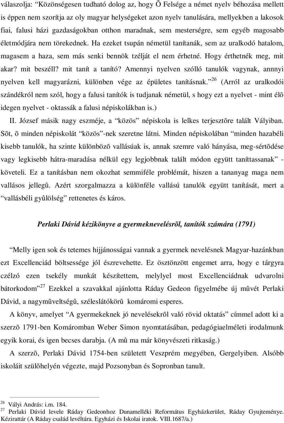 Ha ezeket tsupán németül tanítanák, sem az uralkodó hatalom, magasem a haza, sem más senki bennök tzélját el nem érhetné. Hogy érthetnék meg, mit akar? mit beszéll? mit tanít a tanító?