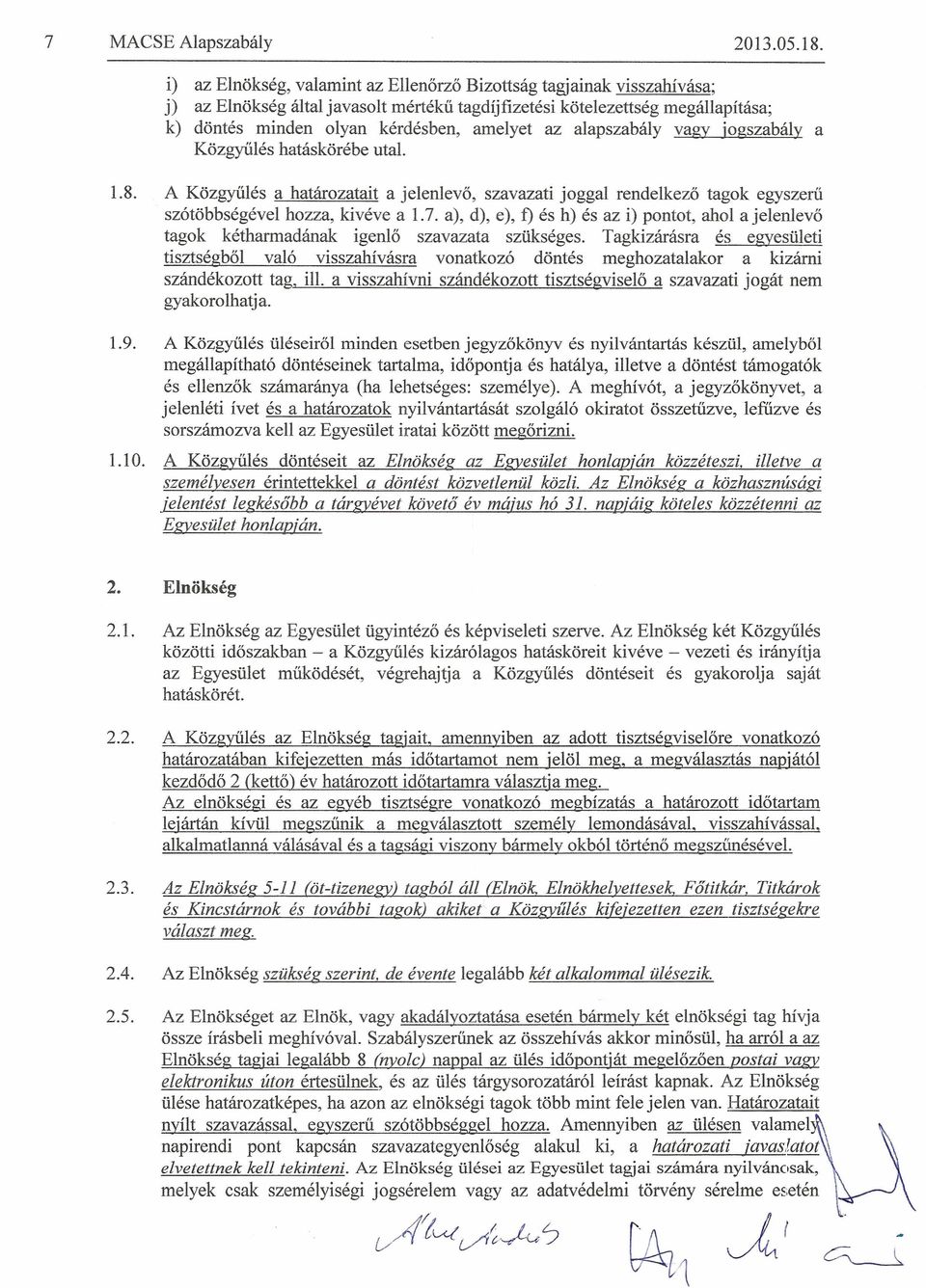 alapszabaly vagy jogszabaly a Kozgyules hataskorebe utal. 1.8. A Kozgyules a hatarozatait a jelenlevo, szavazati joggal rendelkezo tagok egyszeru szotobbsegevel hozza, kiveve a 1.7.