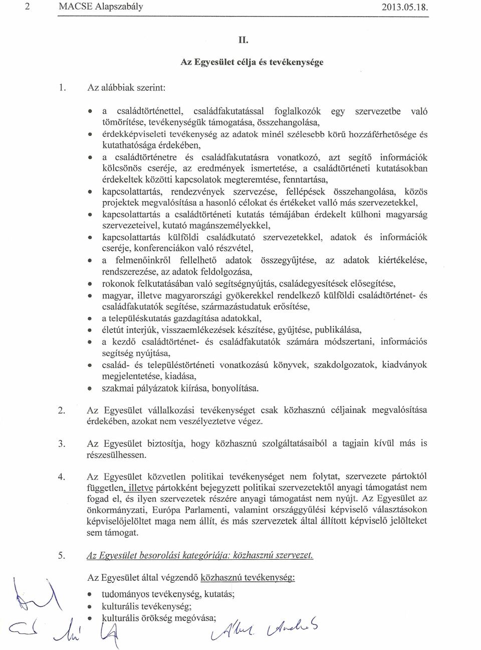 Az Egyesulet rendes tagjainak kotelessegei: a) kotelesek megtartani az alapszabaly es egyeb egyesiileti szabalyzatok rendelkezeseit, illetoleg az Egyesiilet szerveinek hatarozatait; b) kotelesek