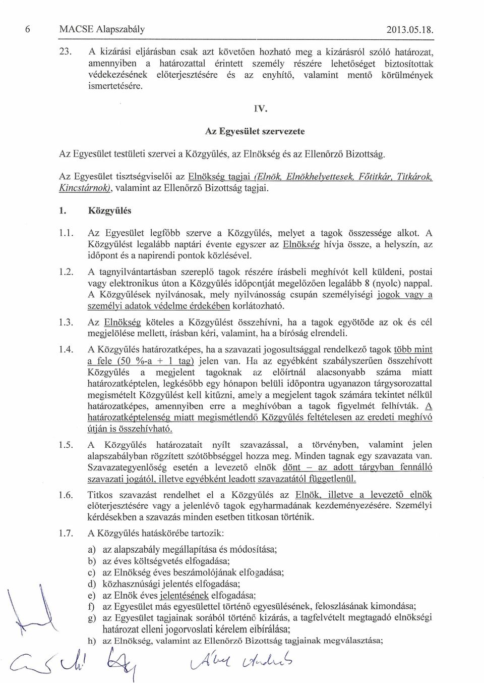 Hatarozatkeptelenseg miatt ismetelten osszehivott ulesek is esak akkor hatarozatkepesek, ha azokon az Elnokseg tagjainak tobb mint a fele jelen van. 2.7.