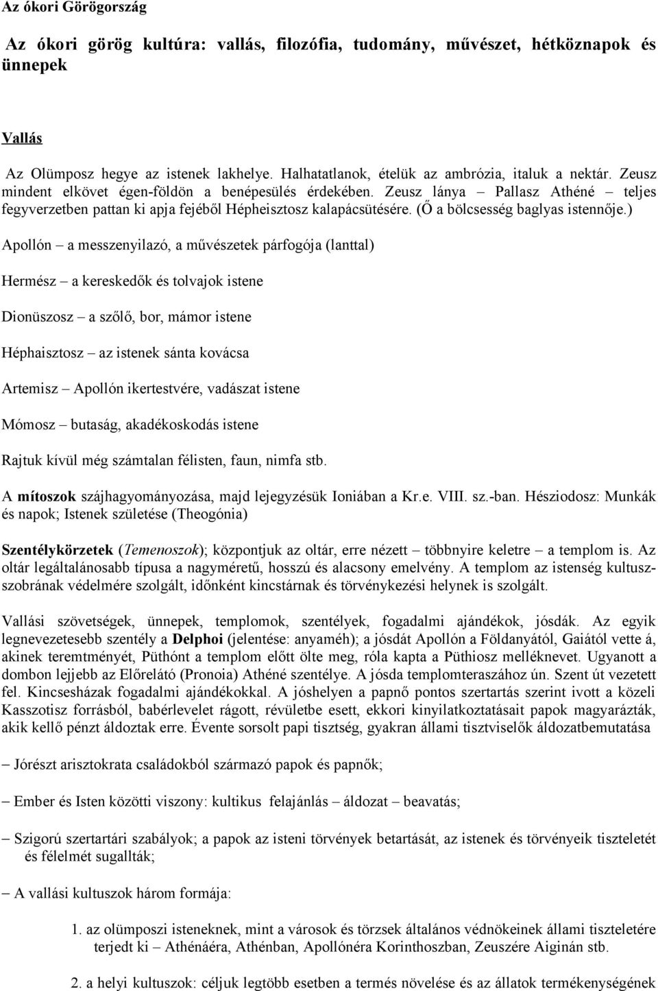 Zeusz lánya Pallasz Athéné teljes fegyverzetben pattan ki apja fejéből Hépheisztosz kalapácsütésére. (Ő a bölcsesség baglyas istennője.