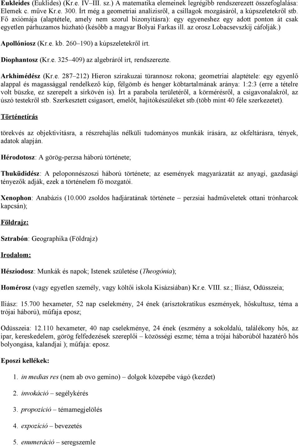 Fő axiómája (alaptétele, amely nem szorul bizonyításra): egy egyeneshez egy adott ponton át csak egyetlen párhuzamos húzható (később a magyar Bolyai Farkas ill. az orosz Lobacsevszkij cáfolják.