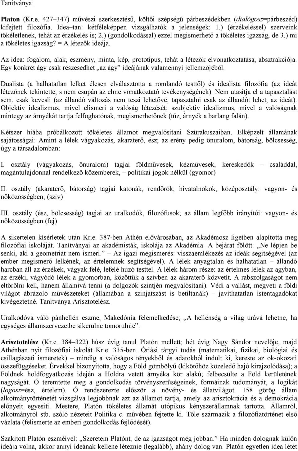 Az idea: fogalom, alak, eszmény, minta, kép, prototipus, tehát a létezők elvonatkoztatása, absztrakciója. Egy konkrét ágy csak részesedhet az ágy ideájának valamennyi jellemzőjéből.