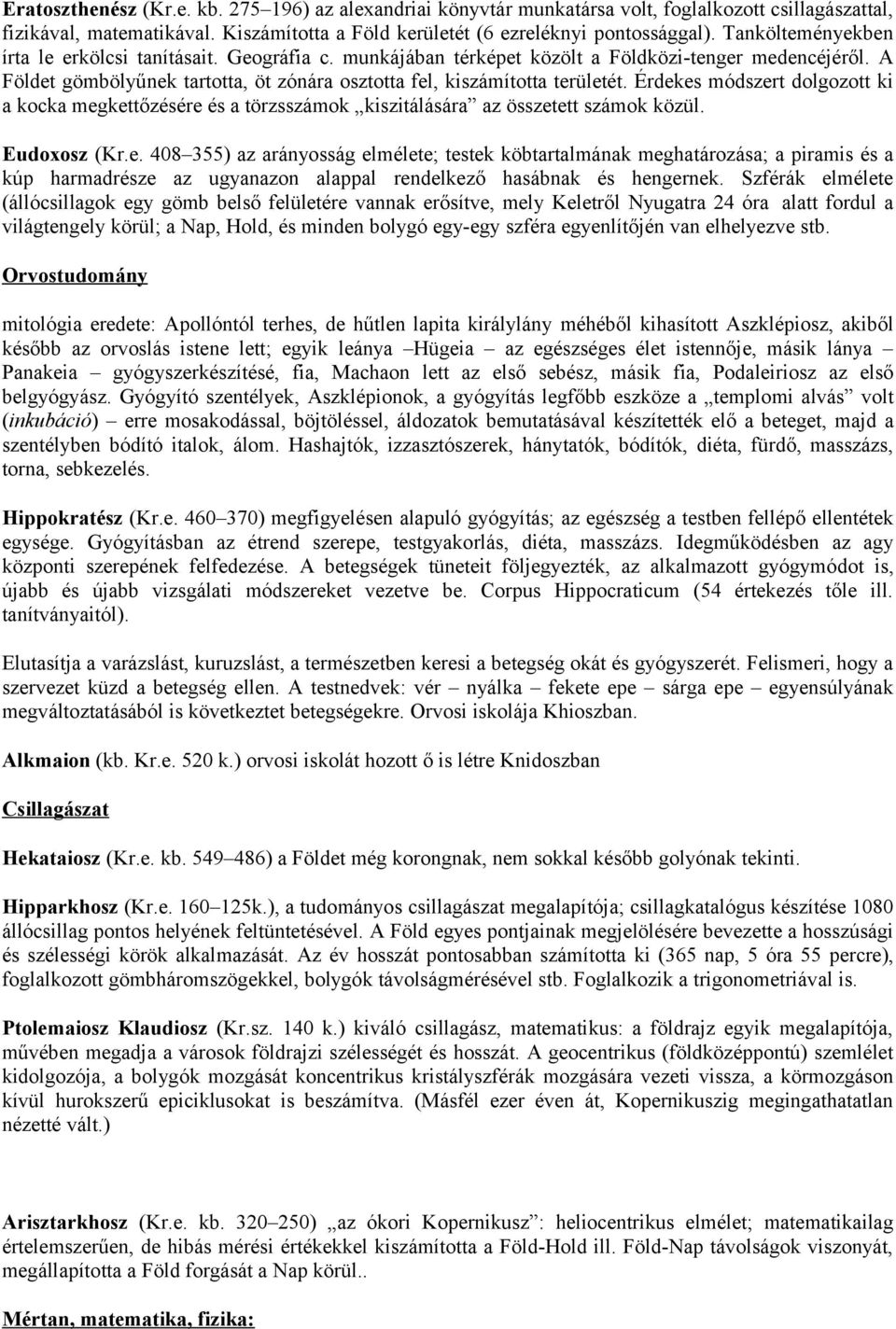 Érdekes módszert dolgozott ki a kocka megkettőzésére és a törzsszámok kiszitálására az összetett számok közül. Eudoxosz (Kr.e. 408 355) az arányosság elmélete; testek köbtartalmának meghatározása; a piramis és a kúp harmadrésze az ugyanazon alappal rendelkező hasábnak és hengernek.