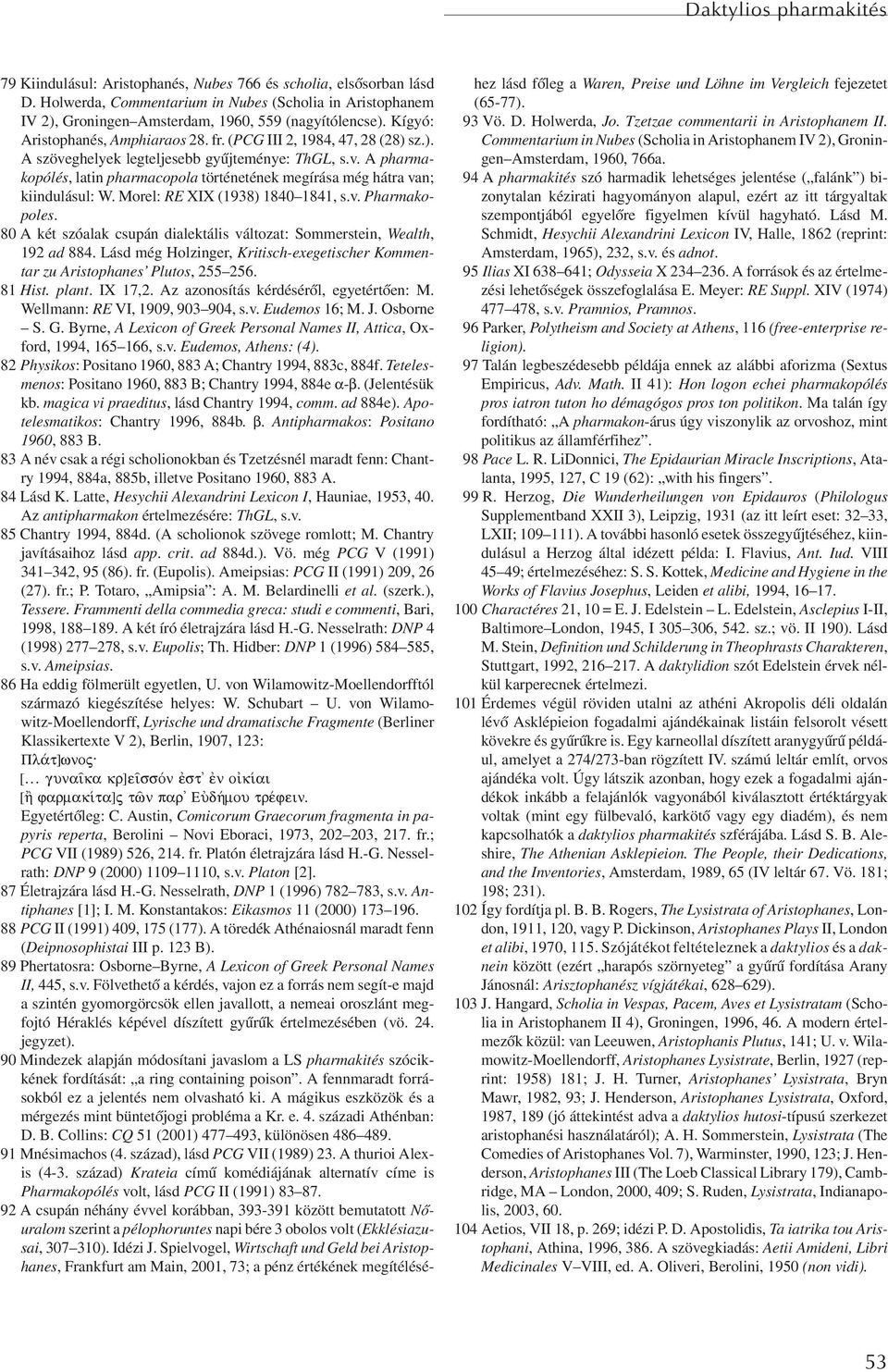 v. A pharmakopólés, latin pharmacopola történetének megírása még hátra van; kiindulásul: W. Morel: RE XIX (1938) 1840 1841, s.v. Pharmakopoles.