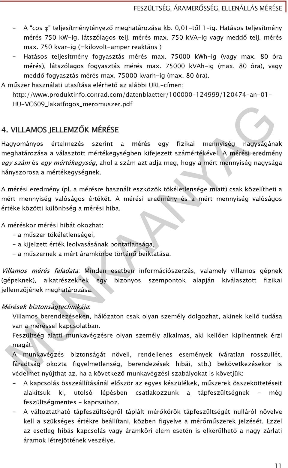 75000 kvah-ig (max. 80 óra), vagy meddő fogyasztás mérés max. 75000 kvarh-ig (max. 80 óra). A műszer használati utasítása elérhető az alábbi URL-címen: http://www.produktinfo.conrad.