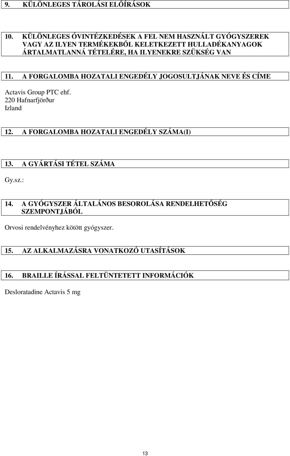 SZÜKSÉG VAN 11. A FORGALOMBA HOZATALI ENGEDÉLY JOGOSULTJÁNAK NEVE ÉS CÍME Actavis Group PTC ehf. 220 Hafnarfjörður Izland 12.