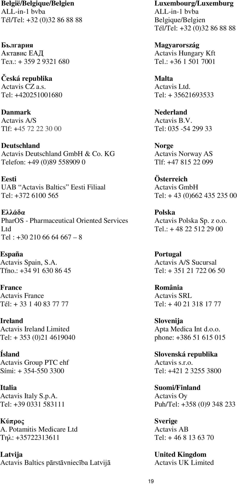 KG Telefon: +49 (0)89 558909 0 Eesti UAB Actavis Baltics Eesti Filiaal Tel: +372 6100 565 Ελλάδα PharOS - Pharmaceutical Oriented Services Ltd Tel : +30 210 66 64 667 8 España Actavis Spain, S.A. Tfno.