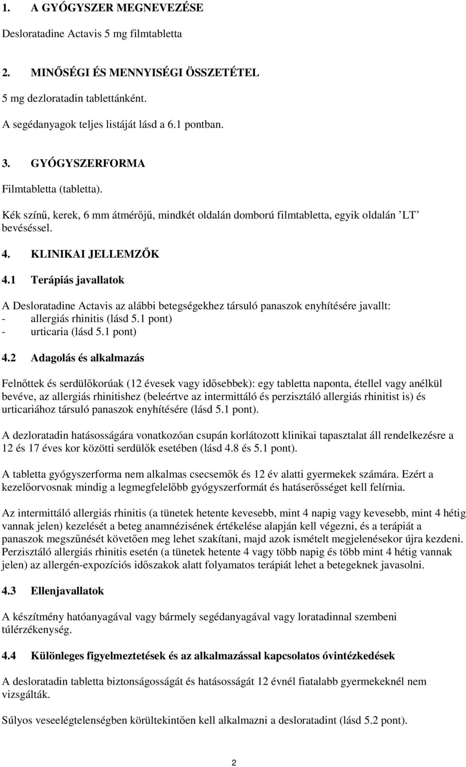 1 Terápiás javallatok A Desloratadine Actavis az alábbi betegségekhez társuló panaszok enyhítésére javallt: - allergiás rhinitis (lásd 5.1 pont) - urticaria (lásd 5.1 pont) 4.