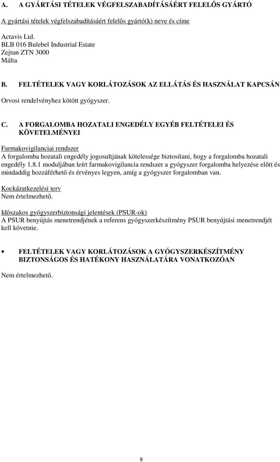 A FORGALOMBA HOZATALI ENGEDÉLY EGYÉB FELTÉTELEI ÉS KÖVETELMÉNYEI Farmakovigilanciai rendszer A forgalomba hozatali engedély jogosultjának kötelessége biztosítani, hogy a forgalomba hozatali engedély