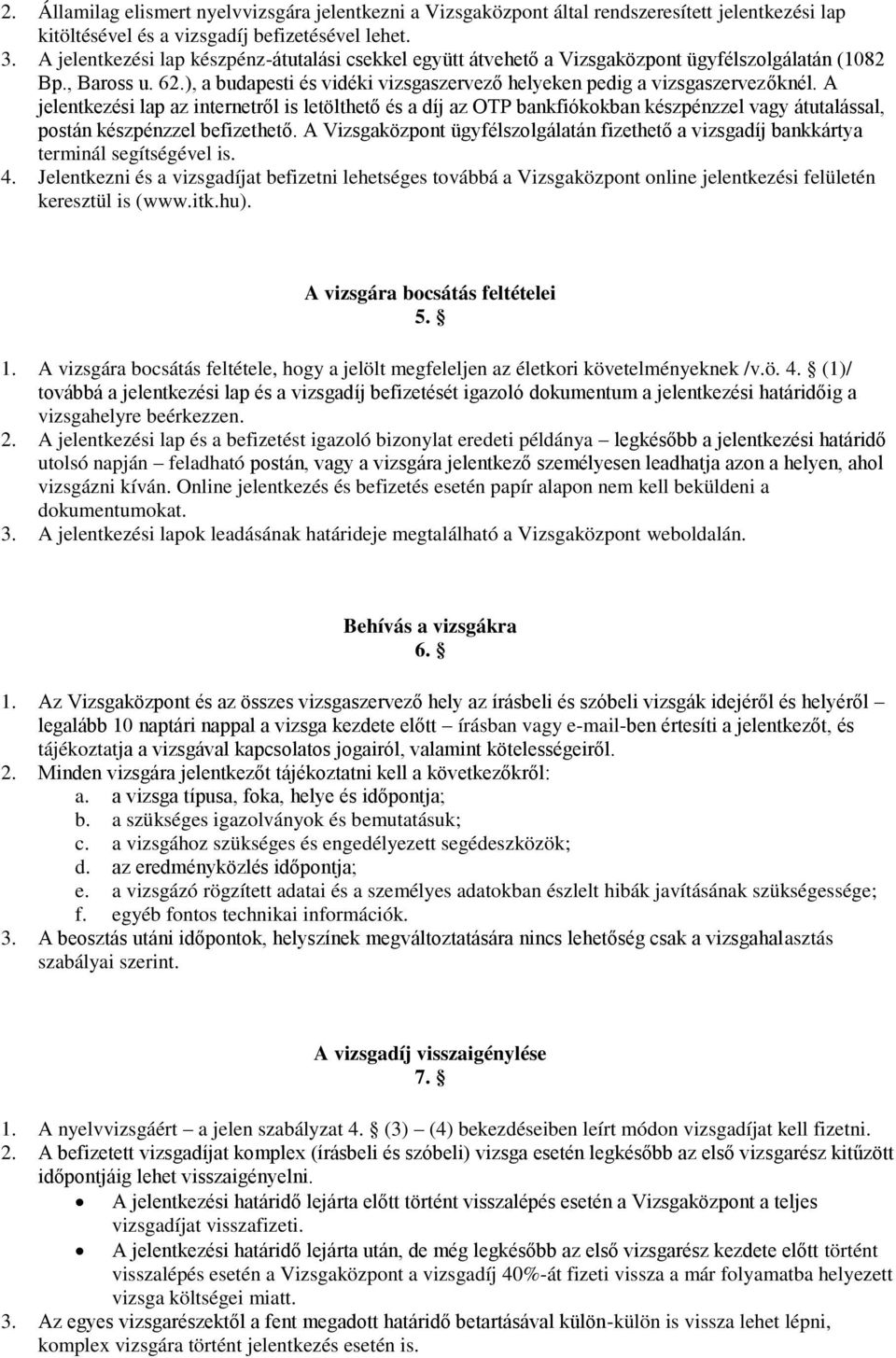 A jelentkezési lap az internetről is letölthető és a díj az OTP bankfiókokban készpénzzel vagy átutalással, postán készpénzzel befizethető.