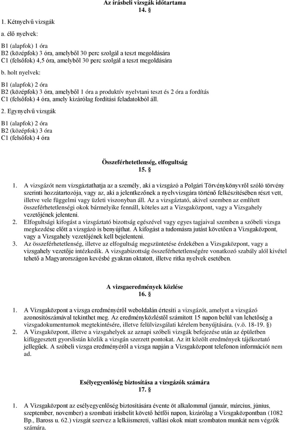 holt nyelvek: B1 (alapfok) 2 óra B2 (középfok) 3 óra, amelyből 1 óra a produktív nyelvtani teszt és 2 óra a fordítás C1 (felsőfok) 4 óra, amely kizárólag fordítási feladatokból áll. 2. Egynyelvű vizsgák B1 (alapfok) 2 óra B2 (középfok) 3 óra C1 (felsőfok) 4 óra Összeférhetetlenség, elfogultság 15.