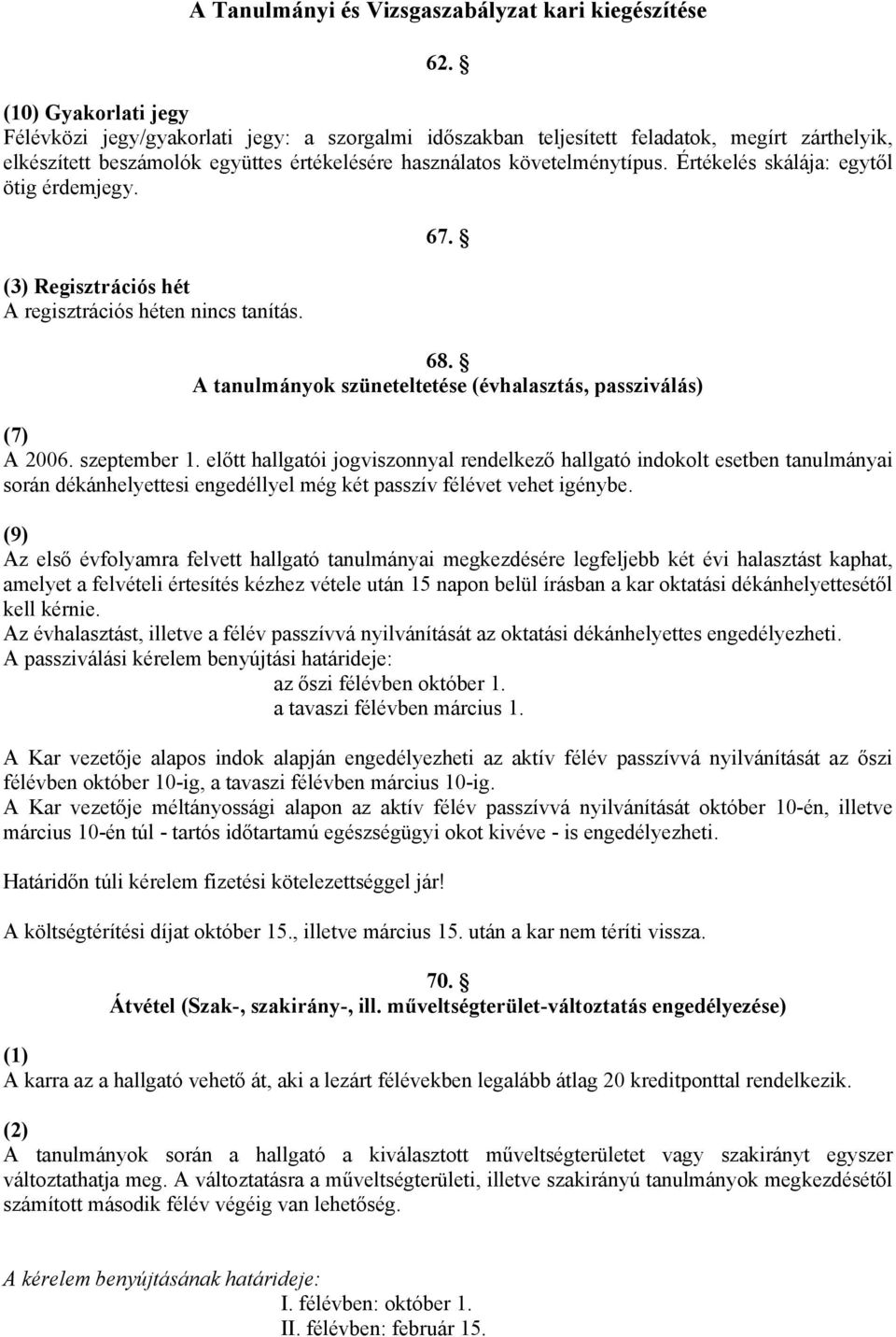 Értékelés skálája: egytől ötig érdemjegy. (3) Regisztrációs hét A regisztrációs héten nincs tanítás. 67. 68. A tanulmányok szüneteltetése (évhalasztás, passziválás) (7) A 2006. szeptember 1.