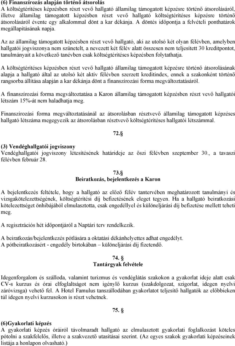 Az az államilag támogatott képzésben részt vevő hallgató, aki az utolsó két olyan félévben, amelyben hallgatói jogviszonya nem szünetelt, a nevezett két félév alatt összesen nem teljesített 30