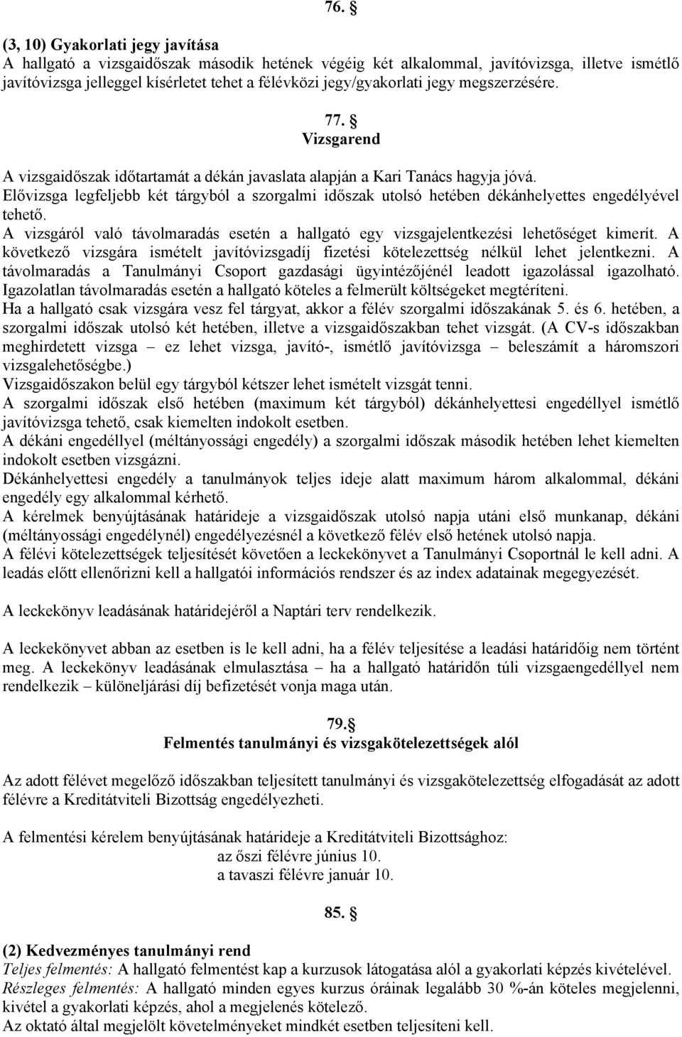 Elővizsga legfeljebb két tárgyból a szorgalmi időszak utolsó hetében dékánhelyettes engedélyével tehető. A vizsgáról való távolmaradás esetén a hallgató egy vizsgajelentkezési lehetőséget kimerít.