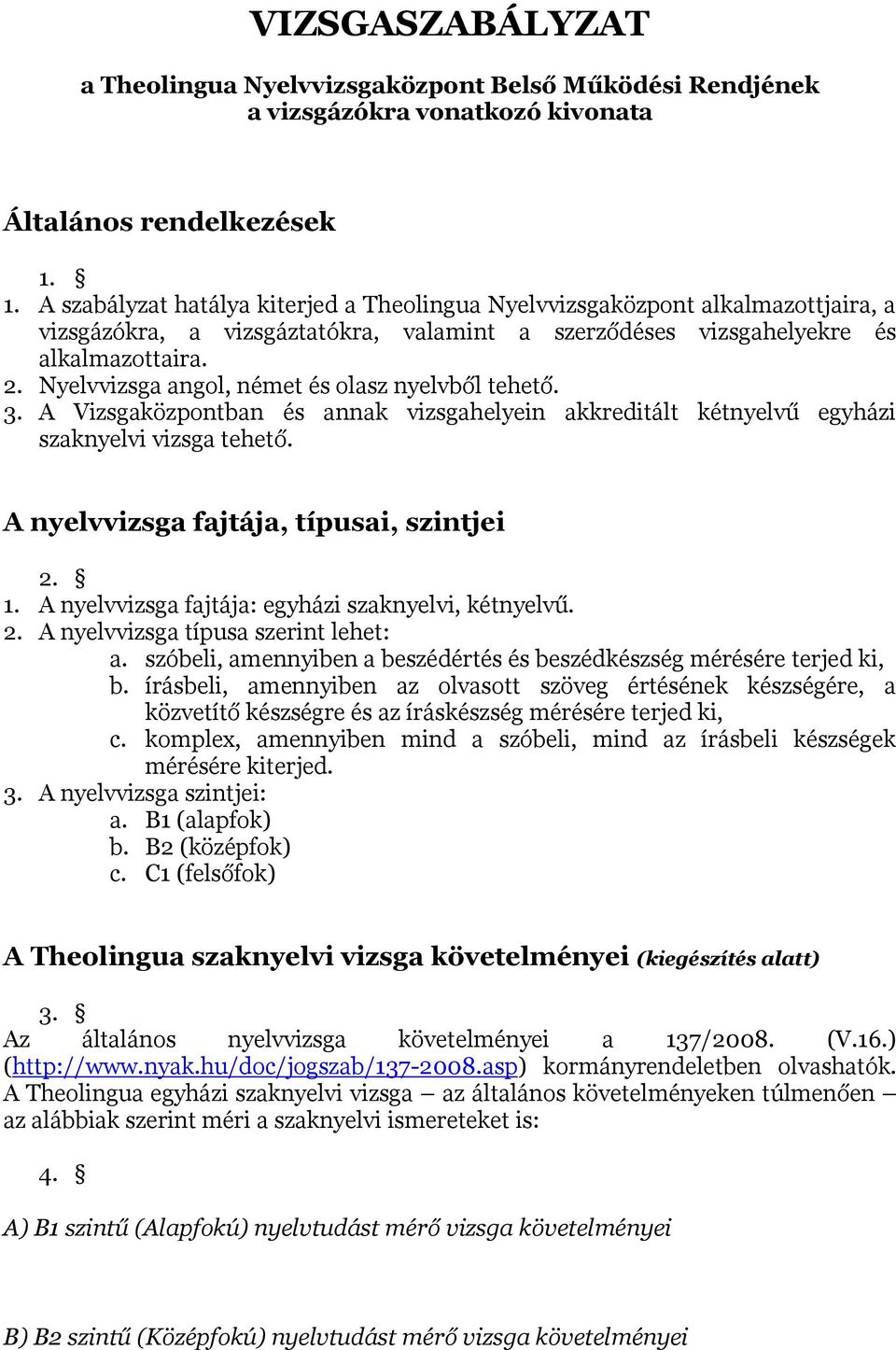 Nyelvvizsga angol, német és olasz nyelvből tehető. 3. A Vizsgaközpontban és annak vizsgahelyein akkreditált kétnyelvű egyházi szaknyelvi vizsga tehető. A nyelvvizsga fajtája, típusai, szintjei 2. 1.