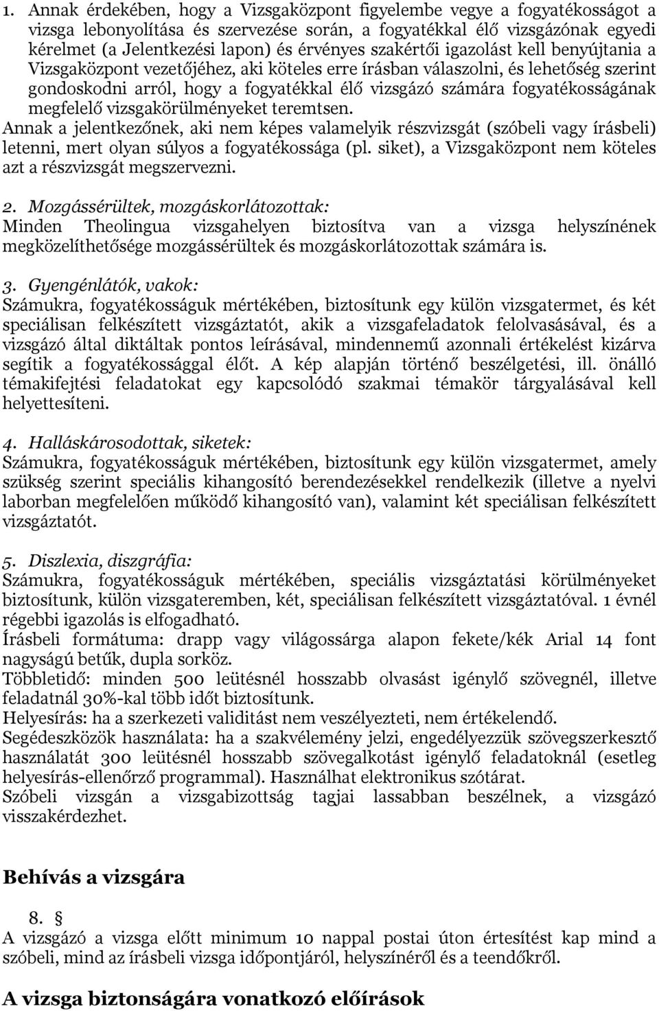 fogyatékosságának megfelelő vizsgakörülményeket teremtsen. Annak a jelentkezőnek, aki nem képes valamelyik részvizsgát (szóbeli vagy írásbeli) letenni, mert olyan súlyos a fogyatékossága (pl.