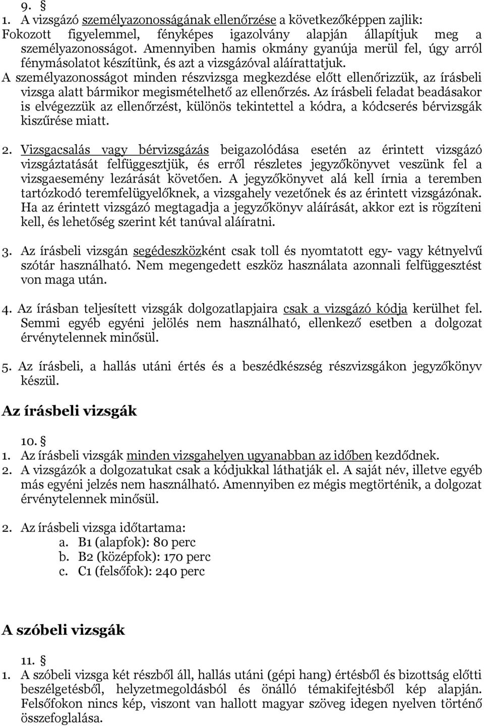 A személyazonosságot minden részvizsga megkezdése előtt ellenőrizzük, az írásbeli vizsga alatt bármikor megismételhető az ellenőrzés.