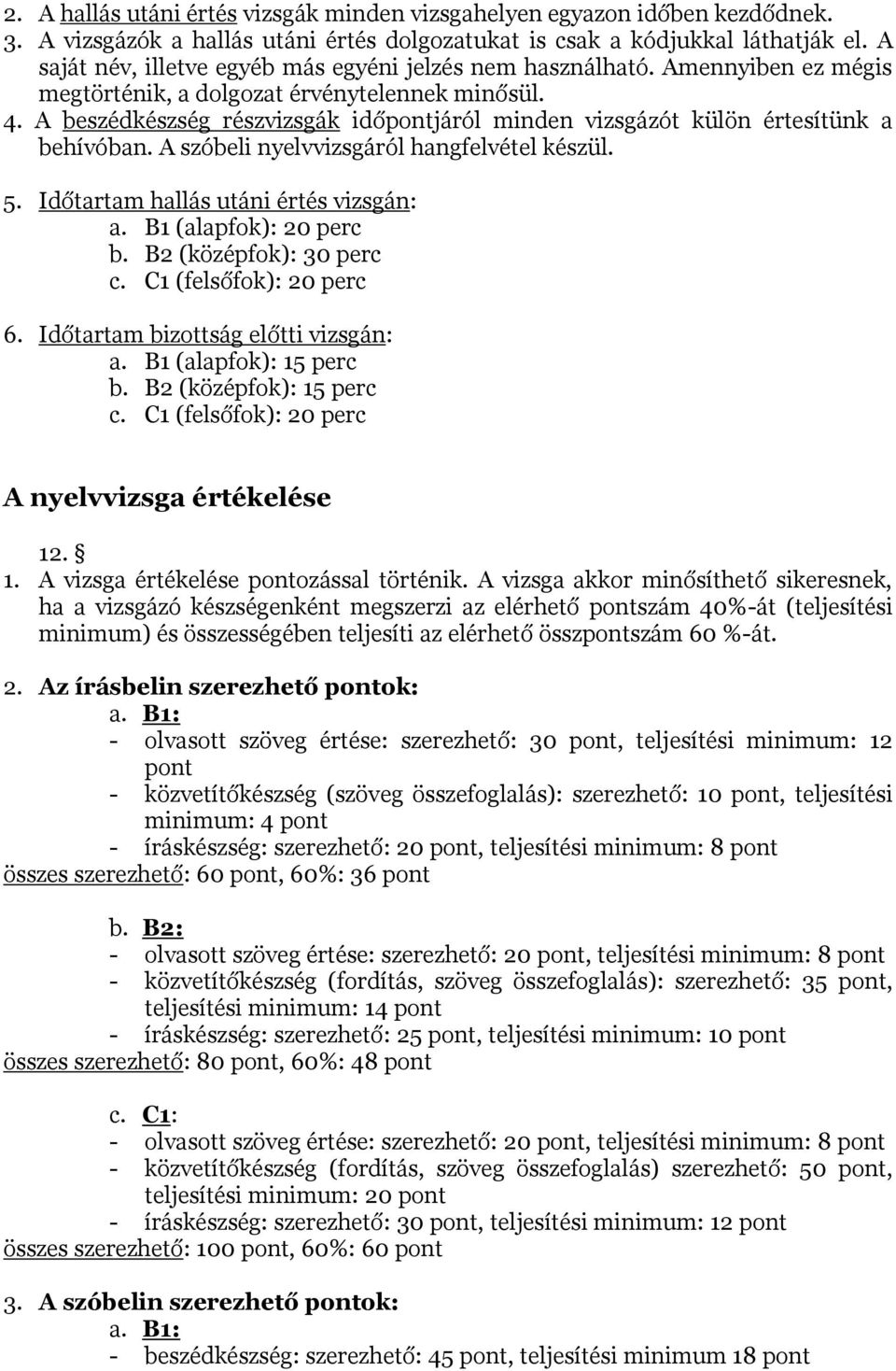 A beszédkészség részvizsgák időpontjáról minden vizsgázót külön értesítünk a behívóban. A szóbeli nyelvvizsgáról hangfelvétel készül. 5. Időtartam hallás utáni értés vizsgán: a.