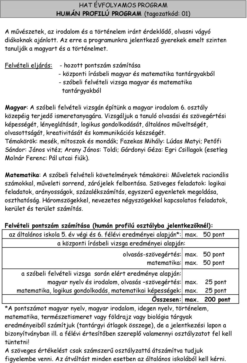 Felvételi eljárás: - hozott pontszám számítása - központi írásbeli magyar és matematika tantárgyakból - szóbeli felvételi vizsga magyar és matematika tantárgyakból Magyar: A szóbeli felvételi vizsgán