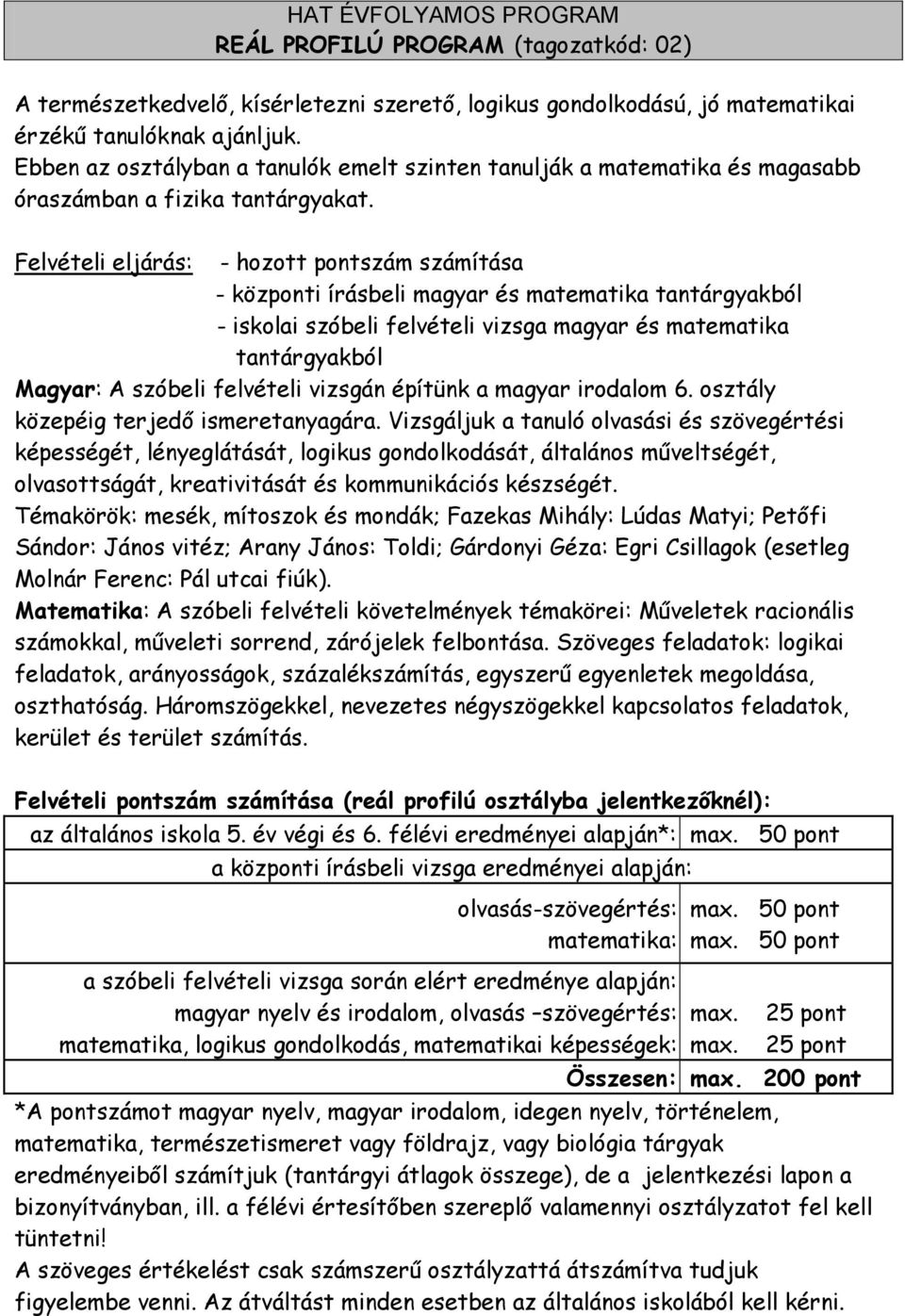 Felvételi eljárás: - hozott pontszám számítása - központi írásbeli magyar és matematika tantárgyakból - iskolai szóbeli felvételi vizsga magyar és matematika tantárgyakból Magyar: A szóbeli felvételi