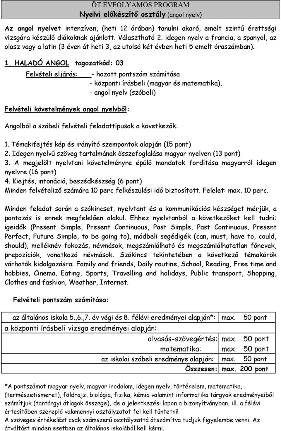 HALADÓ ANGOL tagozatkód: 03 Felvételi eljárás: - hozott pontszám számítása - központi írásbeli (magyar és matematika), - angol nyelv (szóbeli) Felvételi követelmények angol nyelvből: Angolból a