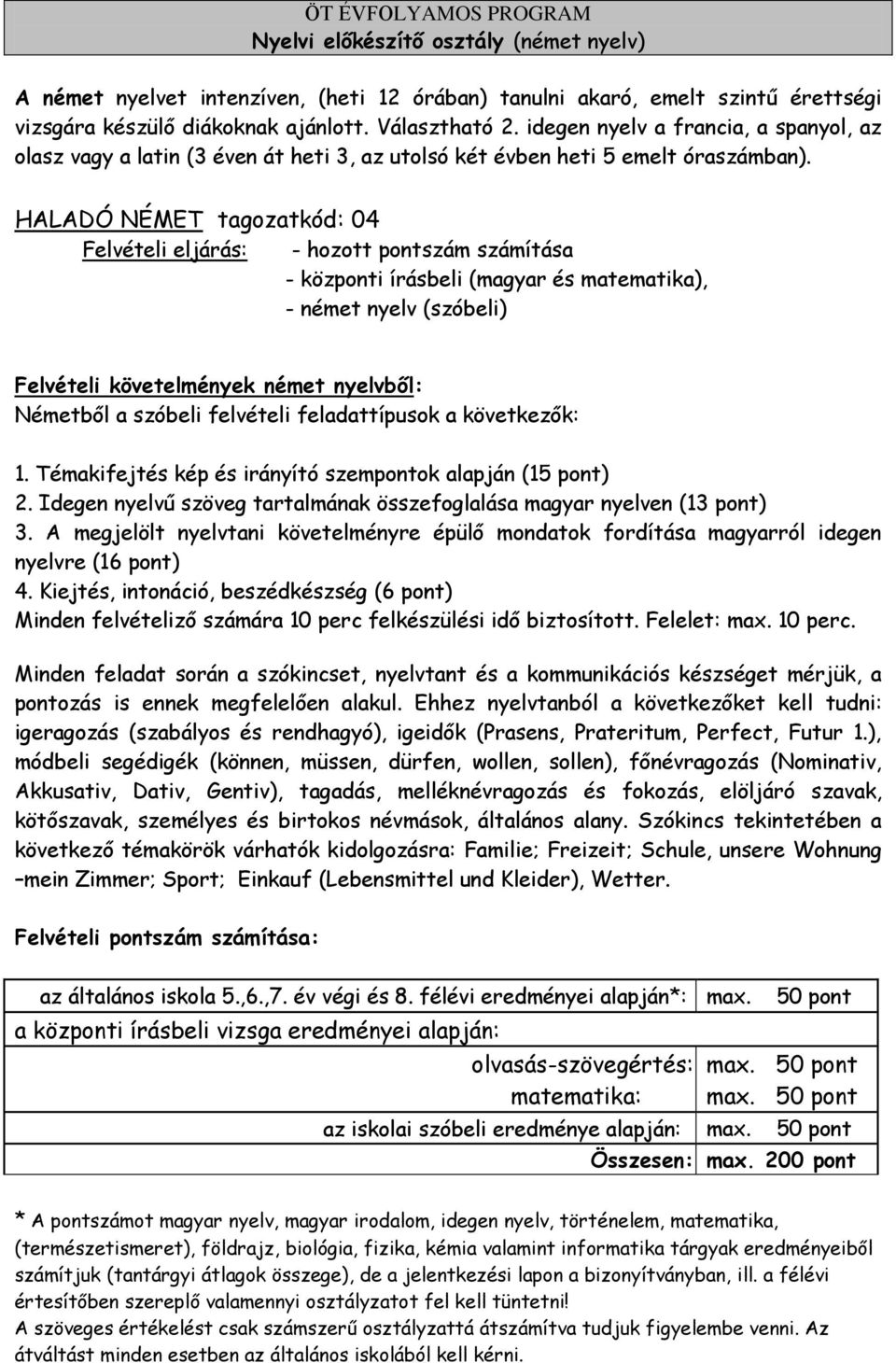 HALADÓ NÉMET tagozatkód: 04 Felvételi eljárás: - hozott pontszám számítása - központi írásbeli (magyar és matematika), - német nyelv (szóbeli) Felvételi követelmények német nyelvből: Németből a