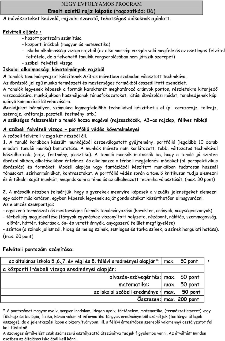 feltétele, de a felvehető tanulók rangsorolásában nem játszik szerepet) - szóbeli felvételi vizsga Iskolai alkalmassági követelmények rajzból A tanulók tanulmányrajzot készítenek A/3-as méretben