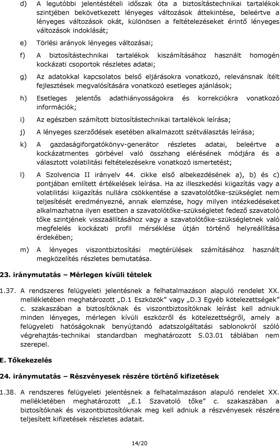 adatokkal kapcsolatos belső eljárásokra vonatkozó, relevánsnak ítélt fejlesztések megvalósítására vonatkozó esetleges ajánlások; h) Esetleges jelentős adathiányosságokra és korrekciókra vonatkozó