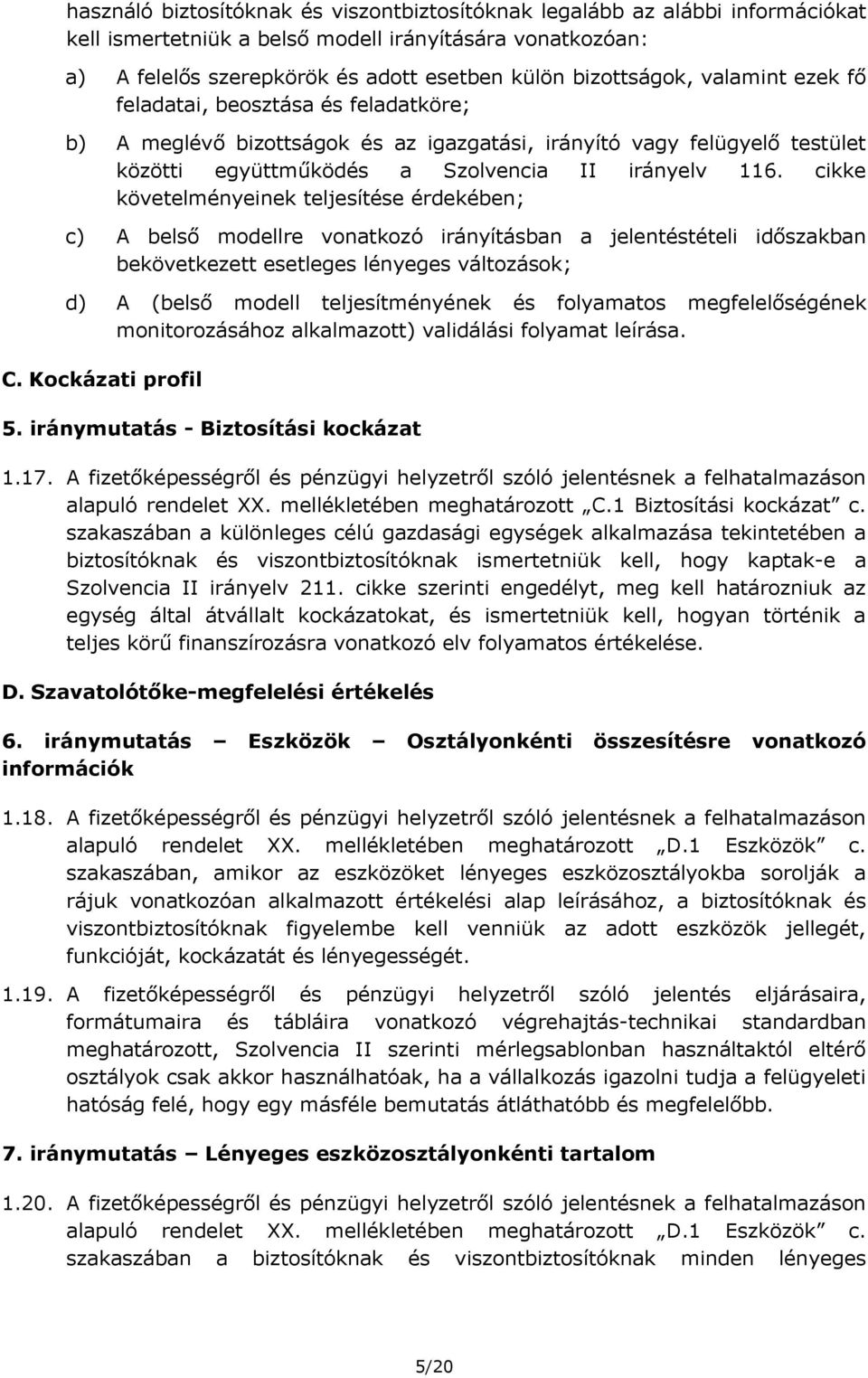 cikke követelményeinek teljesítése érdekében; c) A belső modellre vonatkozó irányításban a jelentéstételi időszakban bekövetkezett esetleges lényeges változások; d) A (belső modell teljesítményének