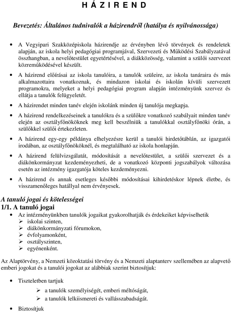 A házirend elıírásai az iskola tanulóira, a tanulók szüleire, az iskola tanáraira és más alkalmazottaira vonatkoznak, és mindazon iskolai és iskolán kívüli szervezett programokra, melyeket a helyi