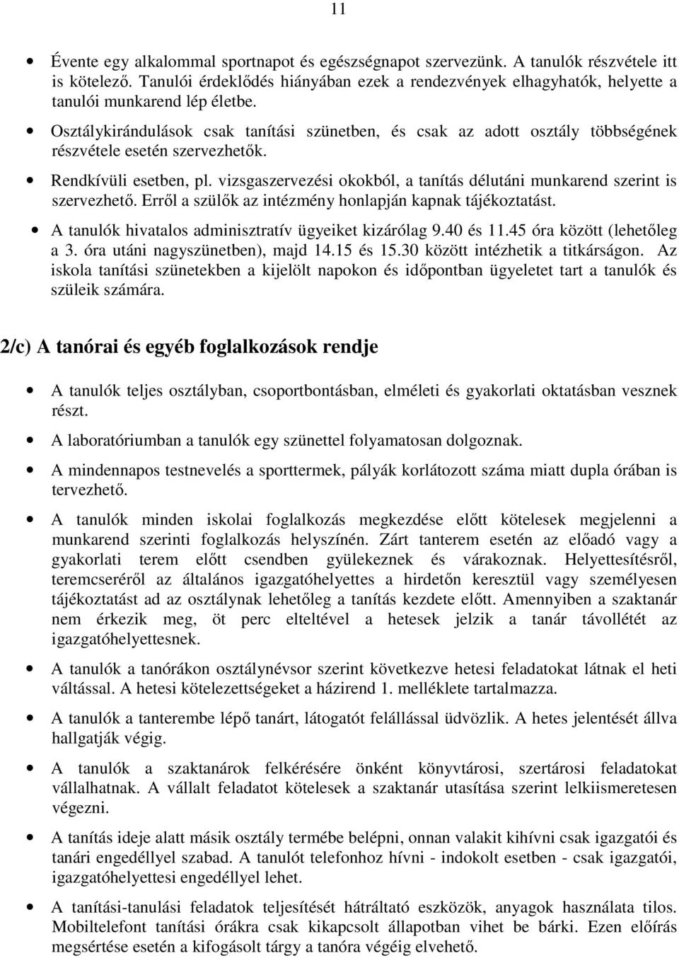 Osztálykirándulások csak tanítási szünetben, és csak az adott osztály többségének részvétele esetén szervezhetık. Rendkívüli esetben, pl.