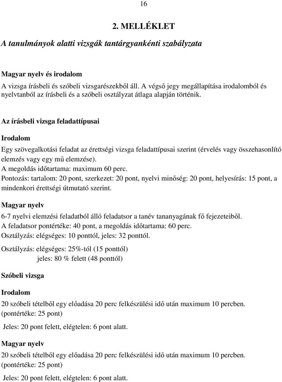 Az írásbeli vizsga feladattípusai Irodalom Egy szövegalkotási feladat az érettségi vizsga feladattípusai szerint (érvelés vagy összehasonlító elemzés vagy egy mő elemzése).