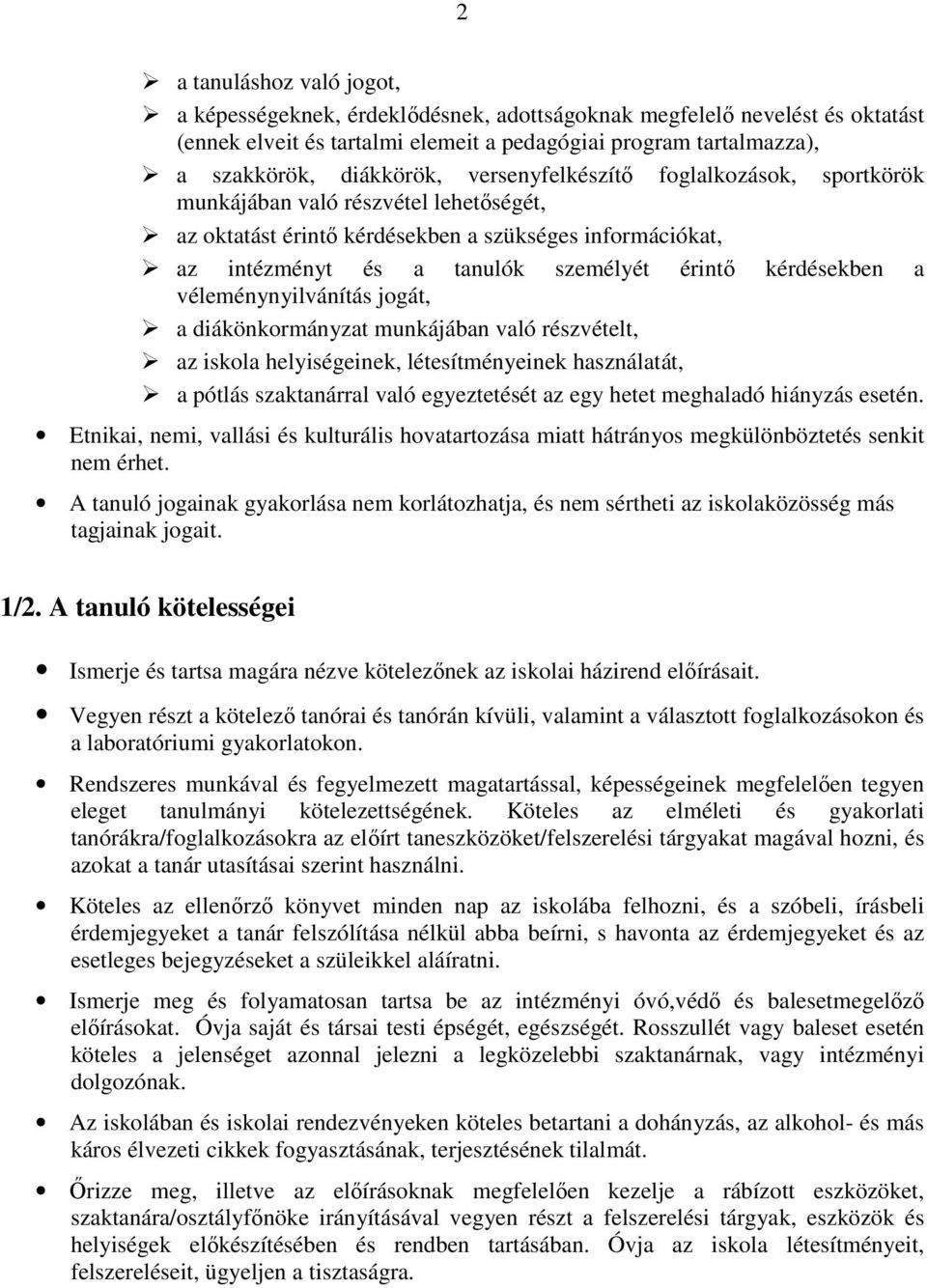 véleménynyilvánítás jogát, a diákönkormányzat munkájában való részvételt, az iskola helyiségeinek, létesítményeinek használatát, a pótlás szaktanárral való egyeztetését az egy hetet meghaladó