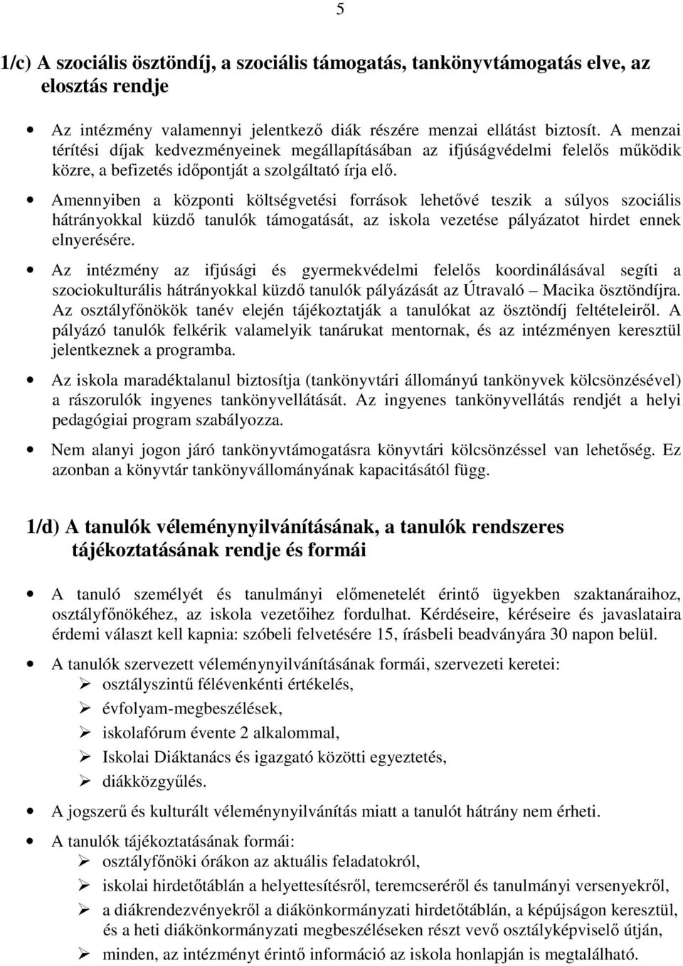 Amennyiben a központi költségvetési források lehetıvé teszik a súlyos szociális hátrányokkal küzdı tanulók támogatását, az iskola vezetése pályázatot hirdet ennek elnyerésére.