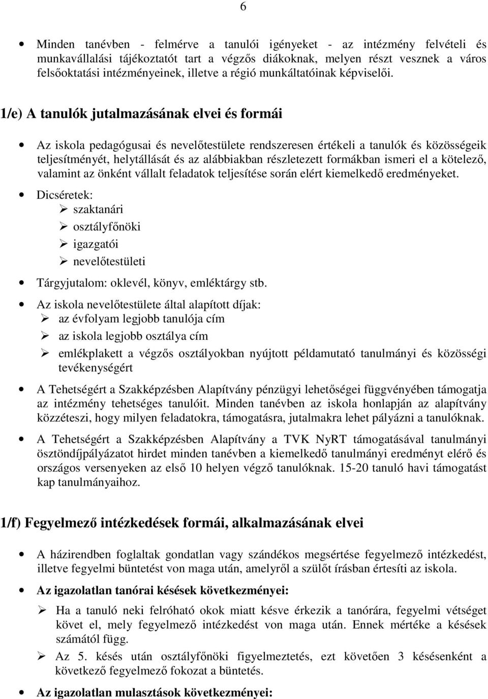 1/e) A tanulók jutalmazásának elvei és formái Az iskola pedagógusai és nevelıtestülete rendszeresen értékeli a tanulók és közösségeik teljesítményét, helytállását és az alábbiakban részletezett