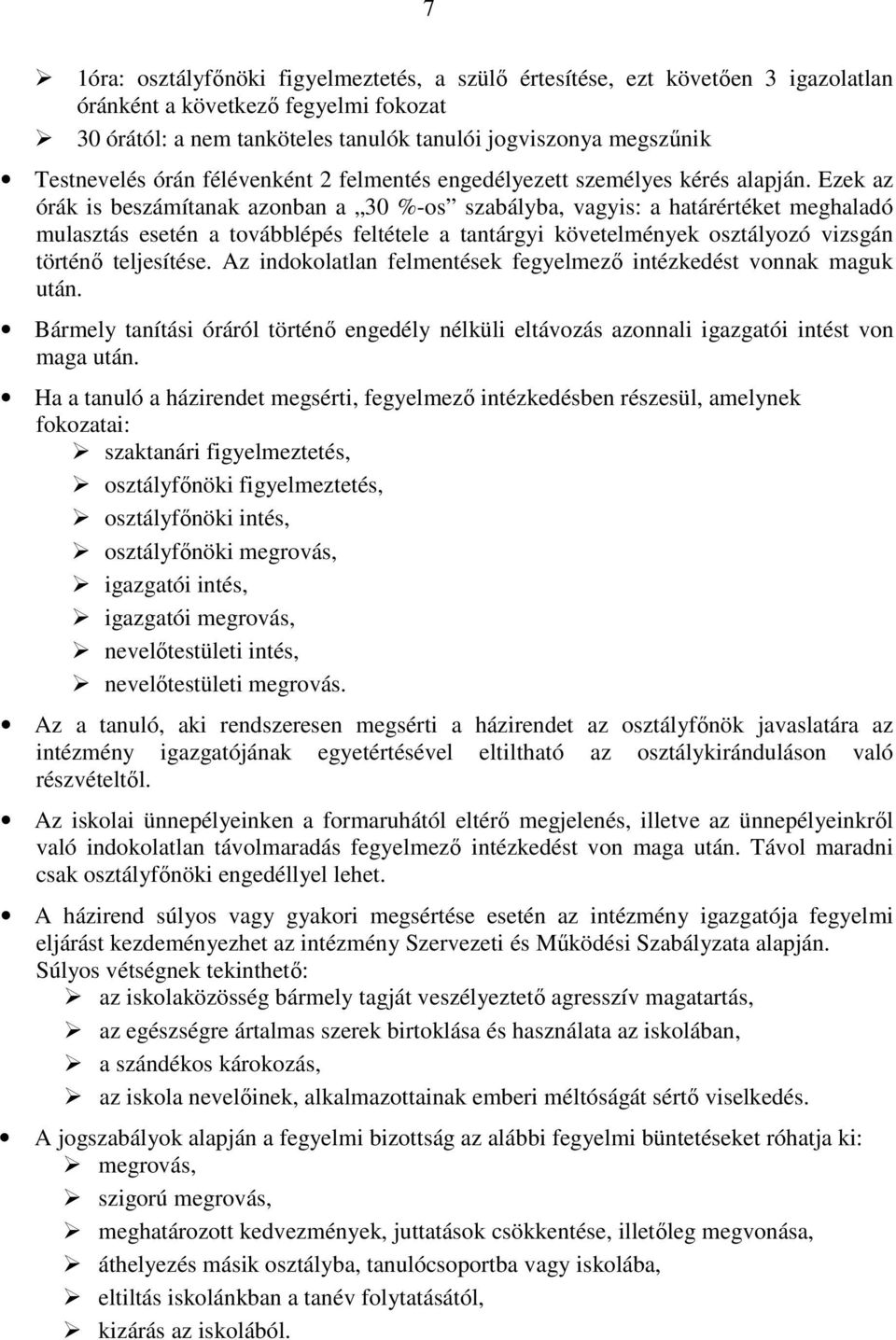 Ezek az órák is beszámítanak azonban a 30 %-os szabályba, vagyis: a határértéket meghaladó mulasztás esetén a továbblépés feltétele a tantárgyi követelmények osztályozó vizsgán történı teljesítése.