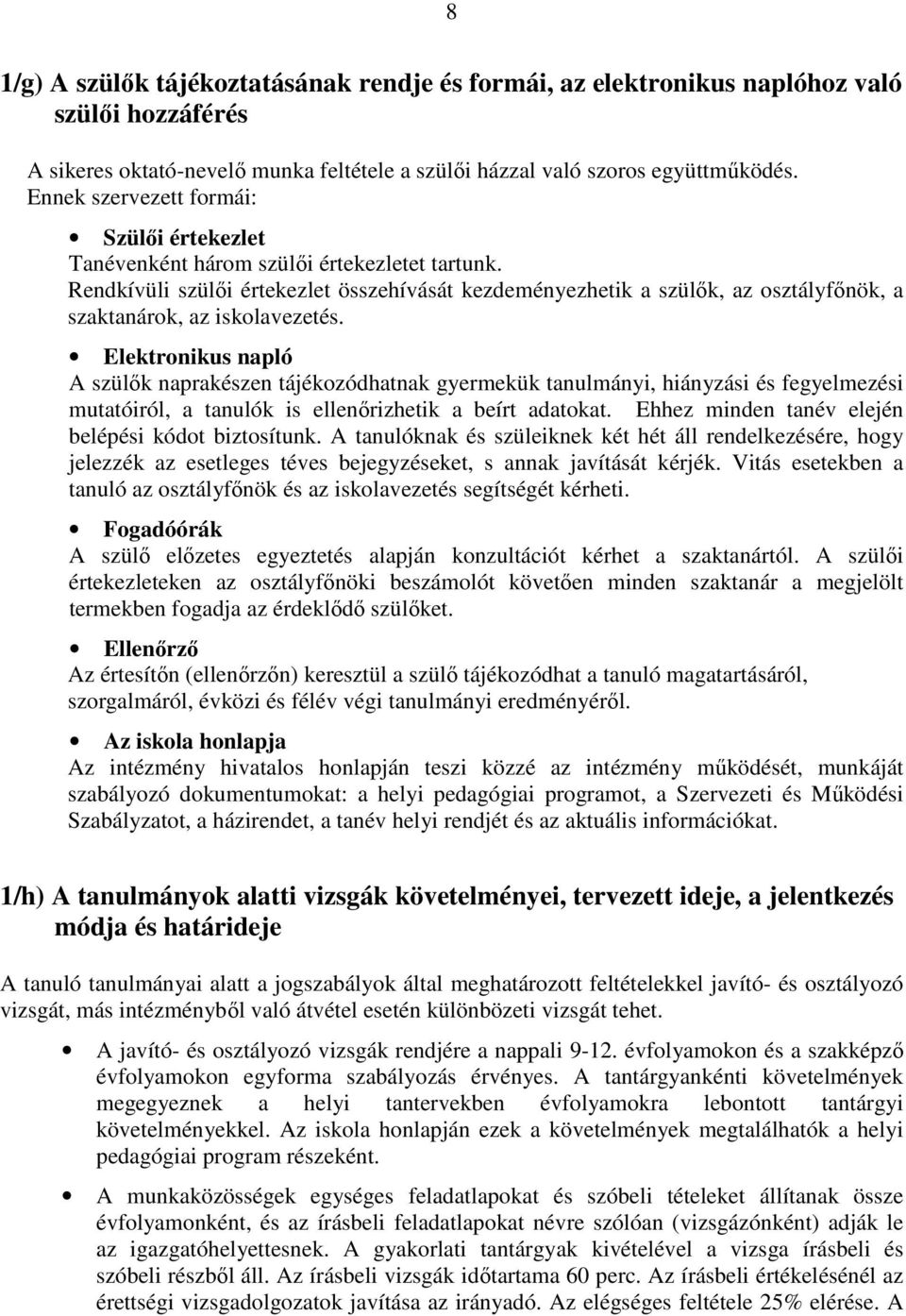 Rendkívüli szülıi értekezlet összehívását kezdeményezhetik a szülık, az osztályfınök, a szaktanárok, az iskolavezetés.