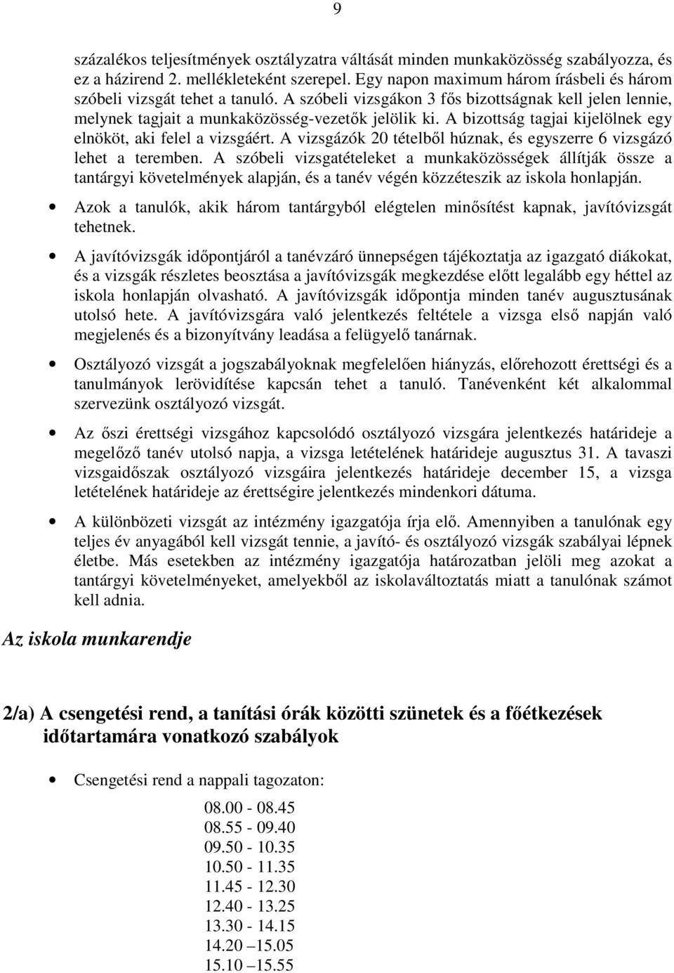 A bizottság tagjai kijelölnek egy elnököt, aki felel a vizsgáért. A vizsgázók 20 tételbıl húznak, és egyszerre 6 vizsgázó lehet a teremben.