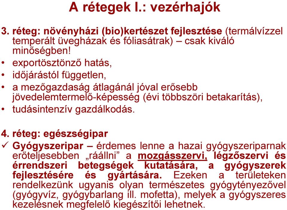 réteg: egészségipar Gyógyszeripar érdemes lenne a hazai gyógyszeriparnak erőteljesebben ráállni a mozgásszervi, légzőszervi és érrendszeri betegségek kutatására, a