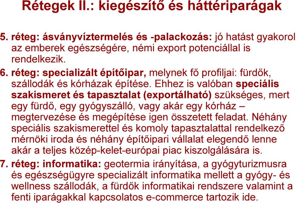 Ehhez is valóban speciális szakismeret és tapasztalat (exportálható) szükséges, mert egy fürdő, egy gyógyszálló, vagy akár egy kórház megtervezése és megépítése igen összetett feladat.