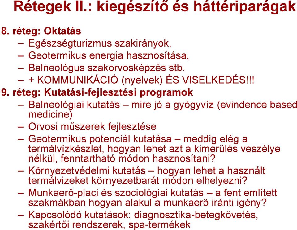 réteg: Kutatási-fejlesztési programok Balneológiai kutatás mire jó a gyógyvíz (evindence based medicine) Orvosi műszerek fejlesztése Geotermikus potenciál kutatása meddig elég a