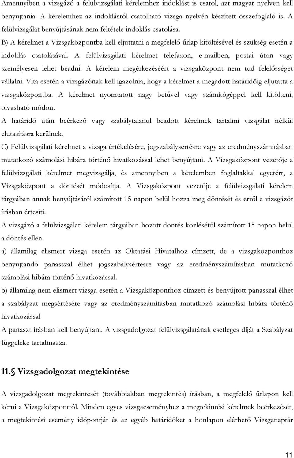 A felülvizsgálati kérelmet telefaxon, e-mailben, postai úton vagy személyesen lehet beadni. A kérelem megérkezéséért a vizsgaközpont nem tud felelősséget vállalni.