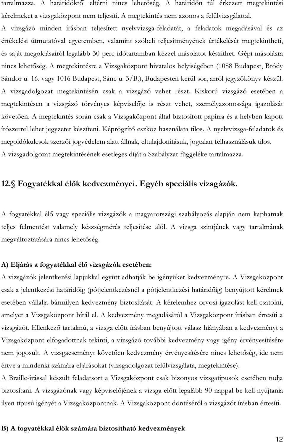 megoldásairól legalább 30 perc időtartamban kézzel másolatot készíthet. Gépi másolásra nincs lehetőség. A megtekintésre a Vizsgaközpont hivatalos helyiségében (1088 Budapest, Bródy Sándor u. 16.