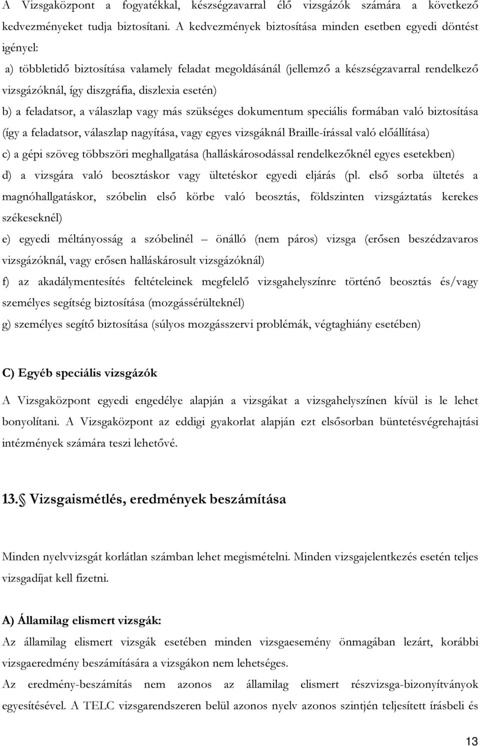 diszlexia esetén) b) a feladatsor, a válaszlap vagy más szükséges dokumentum speciális formában való biztosítása (így a feladatsor, válaszlap nagyítása, vagy egyes vizsgáknál Braille-írással való