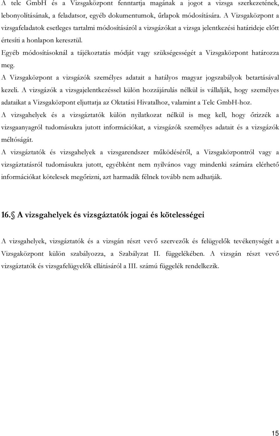 Egyéb módosításoknál a tájékoztatás módját vagy szükségességét a Vizsgaközpont határozza meg. A Vizsgaközpont a vizsgázók személyes adatait a hatályos magyar jogszabályok betartásával kezeli.