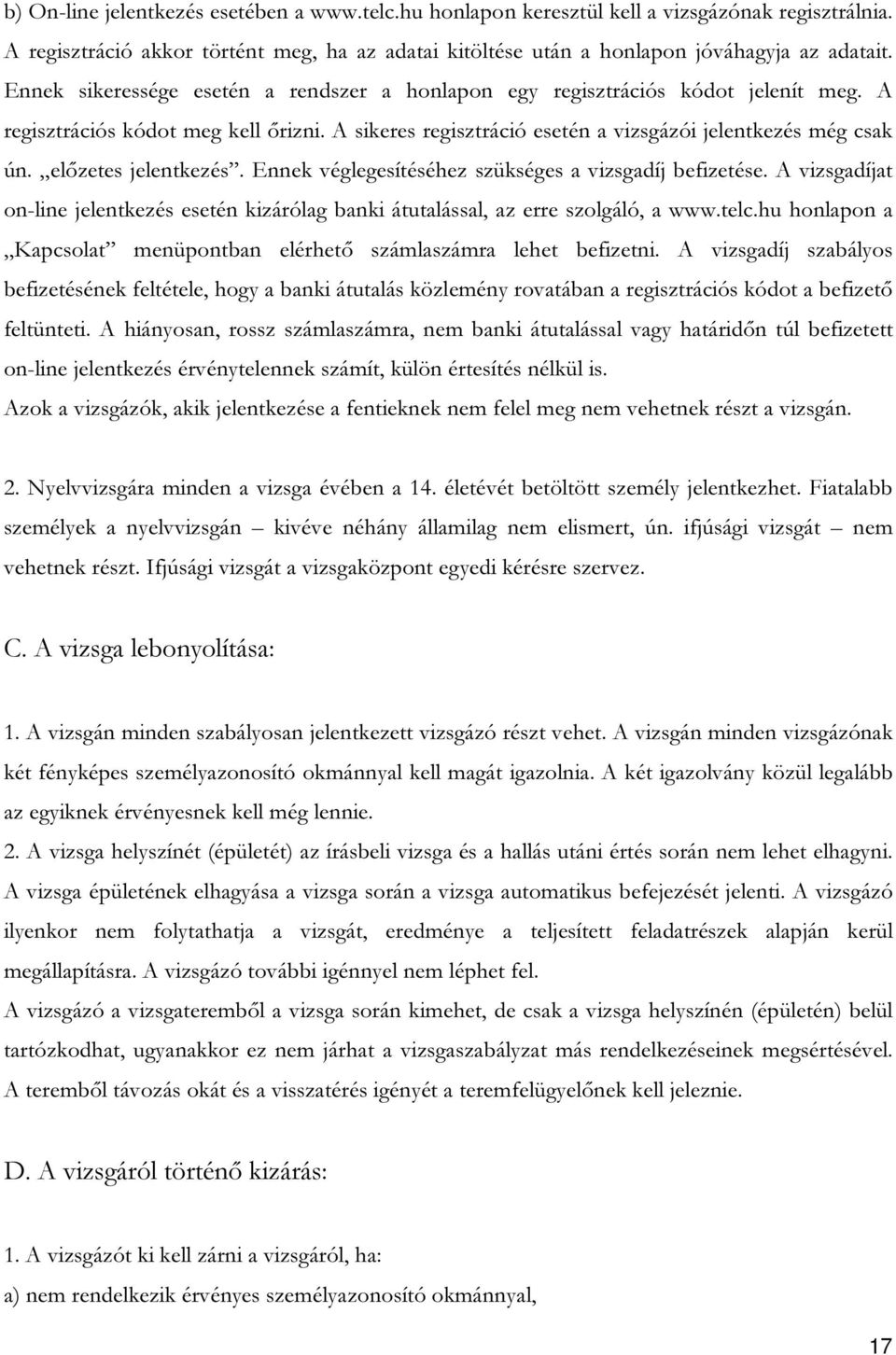 előzetes jelentkezés. Ennek véglegesítéséhez szükséges a vizsgadíj befizetése. A vizsgadíjat on-line jelentkezés esetén kizárólag banki átutalással, az erre szolgáló, a www.telc.