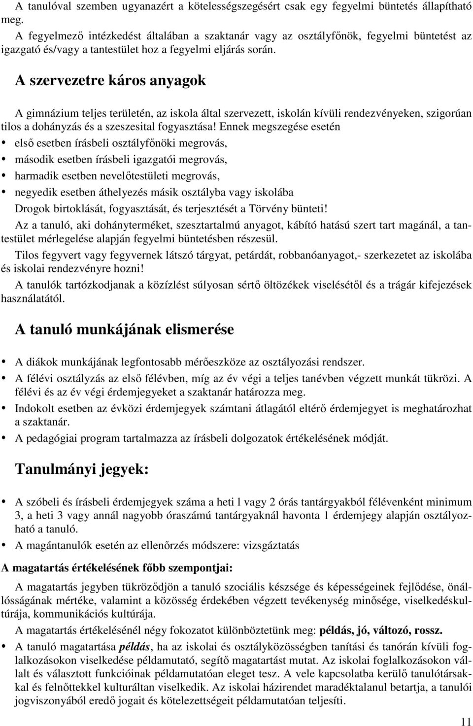 A szervezetre káros anyagok A gimnázium teljes területén, az iskola által szervezett, iskolán kívüli rendezvényeken, szigorúan tilos a dohányzás és a szeszesital fogyasztása!