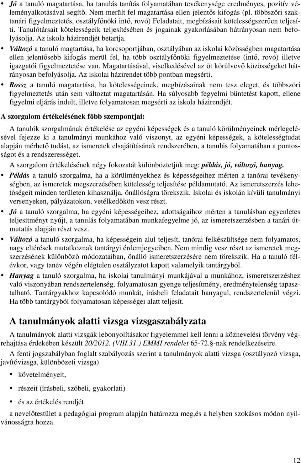 Tanulótársait kötelességeik teljesítésében és jogainak gyakorlásában hátrányosan nem befolyásolja. Az iskola házirendjét betartja.