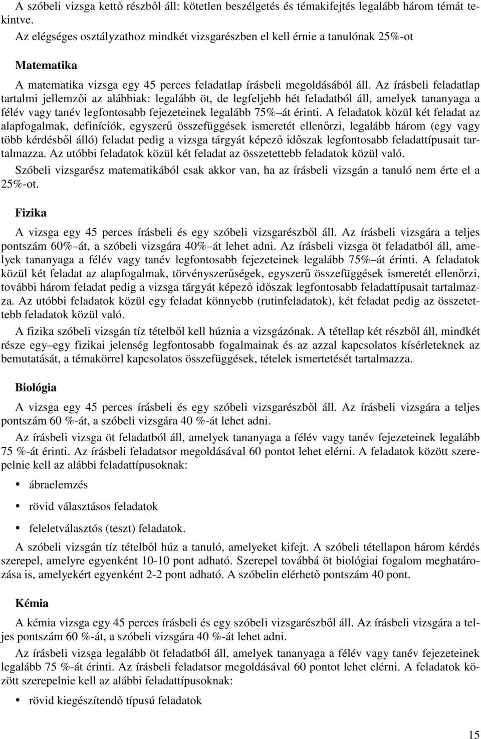 Az írásbeli feladatlap tartalmi jellemzői az alábbiak: legalább öt, de legfeljebb hét feladatból áll, amelyek tananyaga a félév vagy tanév legfontosabb fejezeteinek legalább 75% át érinti.